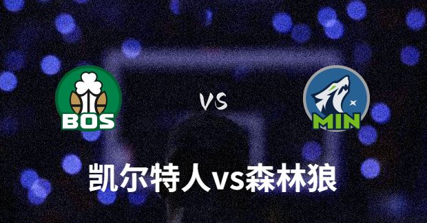 凯尔特人vs森林狼今日直播-11月07日凯尔特人vs森林狼比赛预测分析谁赢